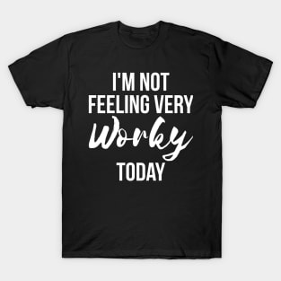 I'm Not Feeling Very Worky Today funny lazy T-Shirt